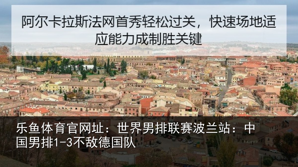 乐鱼体育官网址:世界相关情况国男排1-3不敌德国队